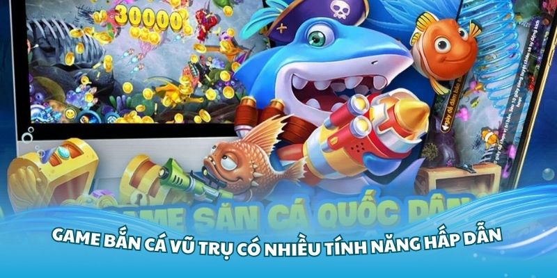 Game bắn cá Vũ Trụ có nhiều tính năng hấp dẫn