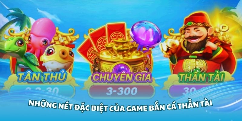 Những nét đặc biệt của game bắn cá Thần Tài