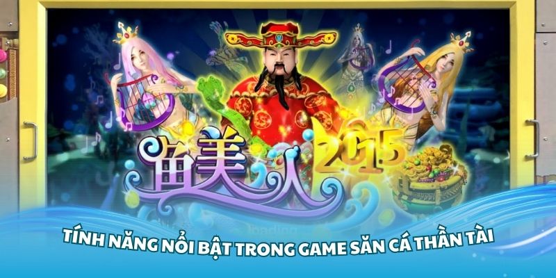 Khám phá các tính năng nổi bật trong game săn cá Thần Tài